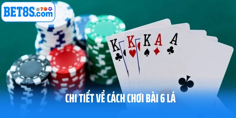 Chi tiết về cách chơi bài 6 lá