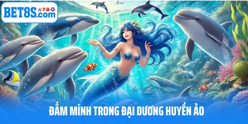 Chơi game hay cùng đại dương huyền ảo