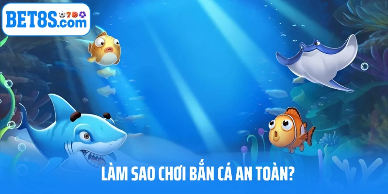 Làm sao chơi bắn cá an toàn?