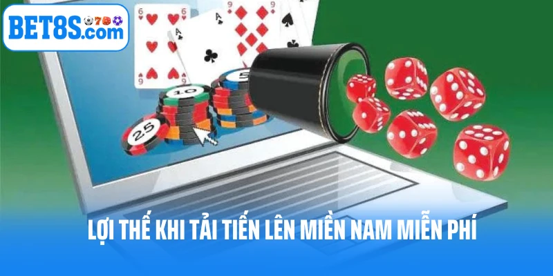 Lợi thế khi tải tiến lên miền Nam miễn phí