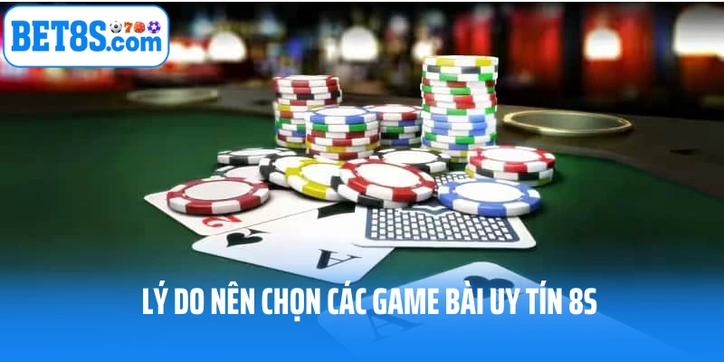 Lý do nên chọn các game bài uy tín8S