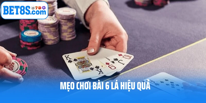 Những mẹo chơi bài 6 lá hiệu quả