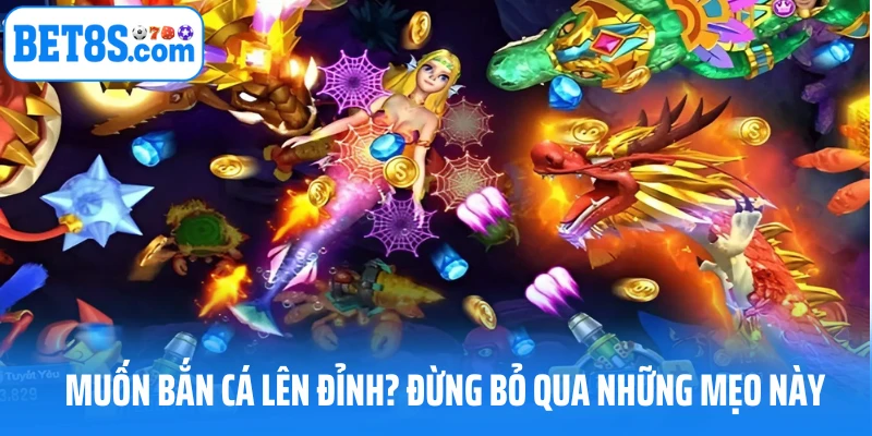 Mẹo hay khi muốn bắn cá lên đỉnh