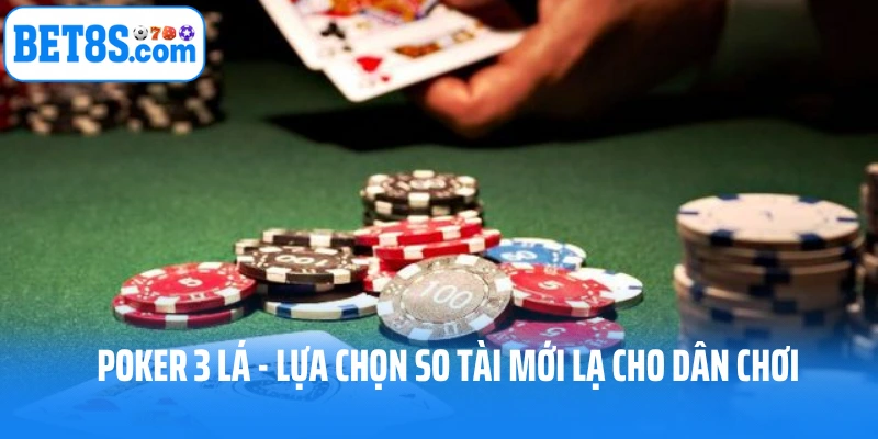 Poker 3 Lá - Lựa Chọn So Tài Mới Lạ Cho Dân Chơi