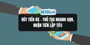 Rút Tiền 8S - Thủ Tục Nhanh Gọn Nhận Tiền Lập Tức
